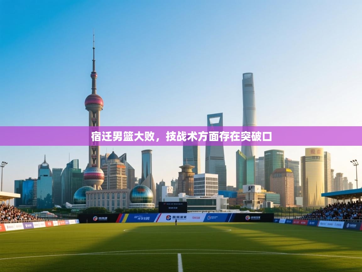 宿迁男篮大败,技战术方面存在突破口 第1张