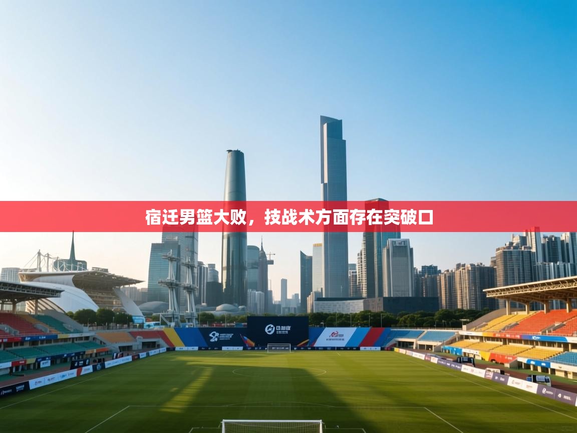 宿迁男篮大败,技战术方面存在突破口 第2张