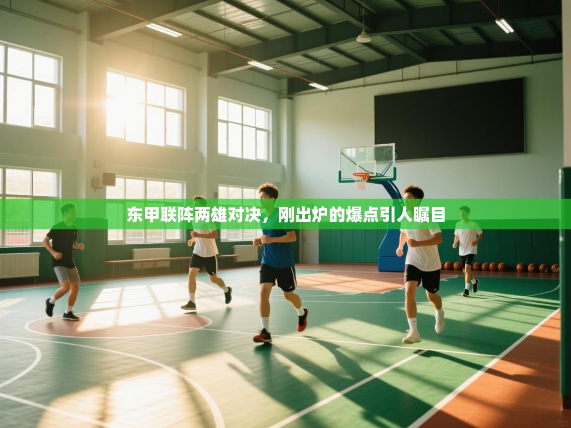 东甲联阵两雄对决,刚出炉的爆点引人瞩目 第1张