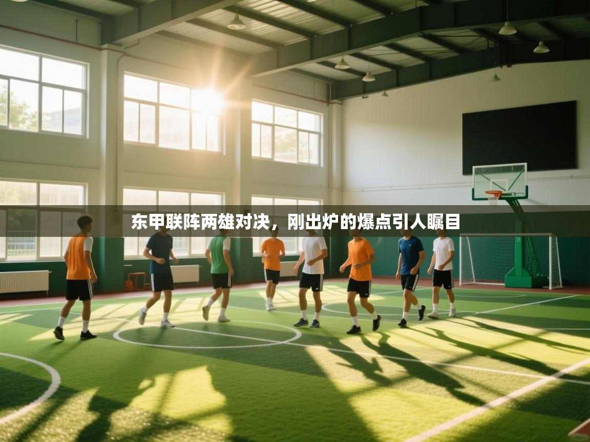 东甲联阵两雄对决,刚出炉的爆点引人瞩目 第2张