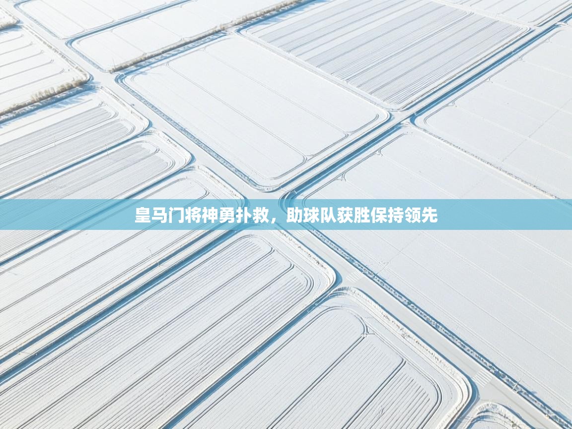 皇马门将神勇扑救，助球队获胜保持领先  第2张