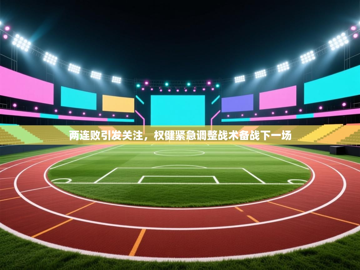 两连败引发关注,权健紧急调整战术备战下一场 第2张