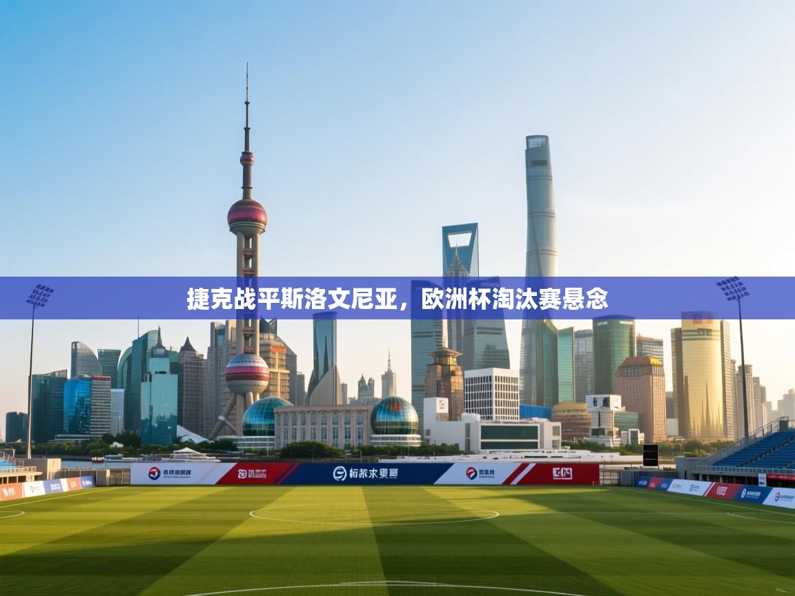 捷克战平斯洛文尼亚，欧洲杯淘汰赛悬念  第2张