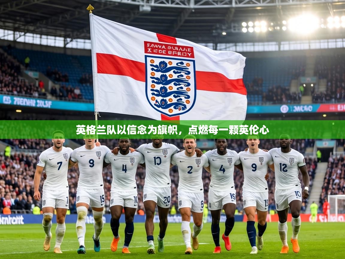 英格兰队以信念为旗帜,点燃每一颗英伦心 第1张