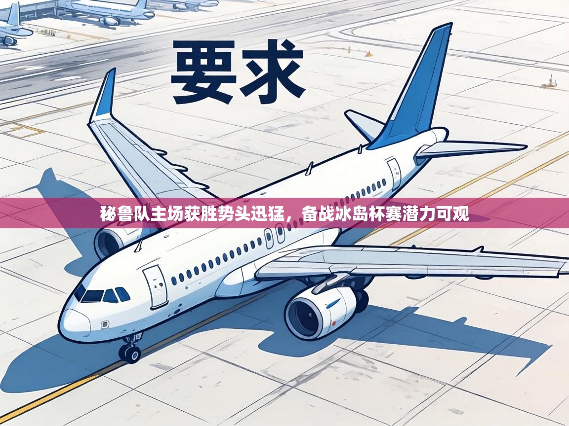 秘鲁队主场获胜势头迅猛，备战冰岛杯赛潜力可观  第1张